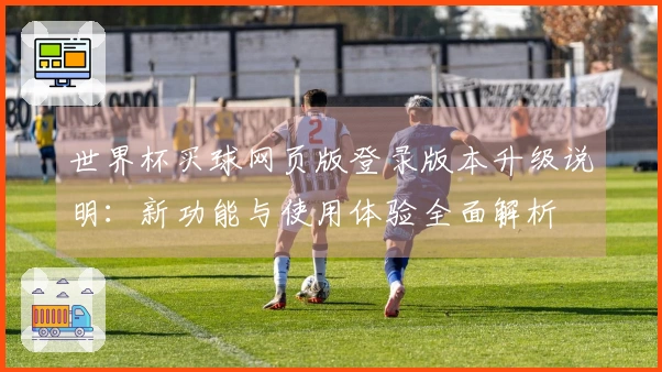 世界杯买球网页版登录版本升级说明：新功能与使用体验全面解析