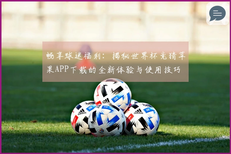 畅享球迷福利：揭秘世界杯竞猜苹果APP下载的全新体验与使用技巧